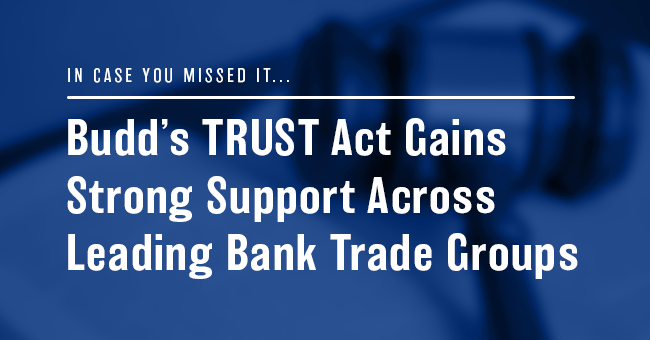 ICYMI: Budd’s TRUST Act Gains Strong Support Across Leading Bank Trade Groups